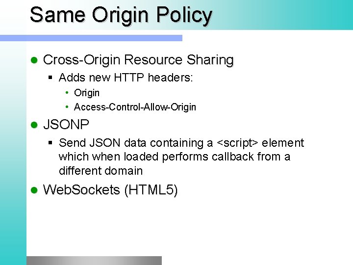 Same Origin Policy l Cross-Origin Resource Sharing § Adds new HTTP headers: • Origin