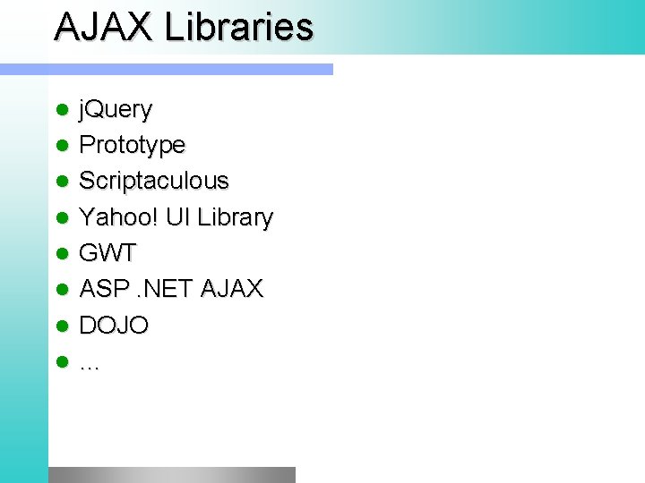 AJAX Libraries l l l l j. Query Prototype Scriptaculous Yahoo! UI Library GWT