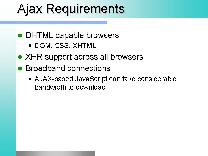 Ajax Requirements l DHTML capable browsers § DOM, CSS, XHTML XHR support across all