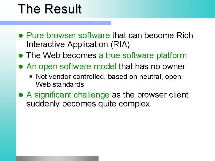 The Result Pure browser software that can become Rich Interactive Application (RIA) l The