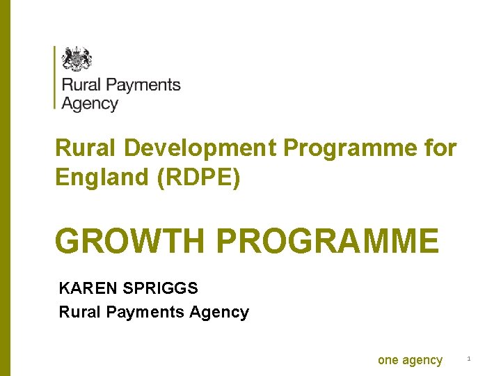 Rural Development Programme for England (RDPE) GROWTH PROGRAMME KAREN SPRIGGS Rural Payments Agency one