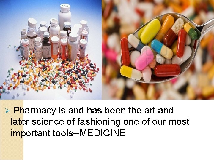 Ø Pharmacy is and has been the art and later science of fashioning one Ø Pharmacy is and has been the art and later science of fashioning one