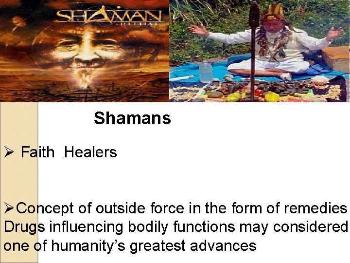 Shamans Ø Faith Healers ØConcept of outside force in the form of remedies Drugs Shamans Ø Faith Healers ØConcept of outside force in the form of remedies Drugs