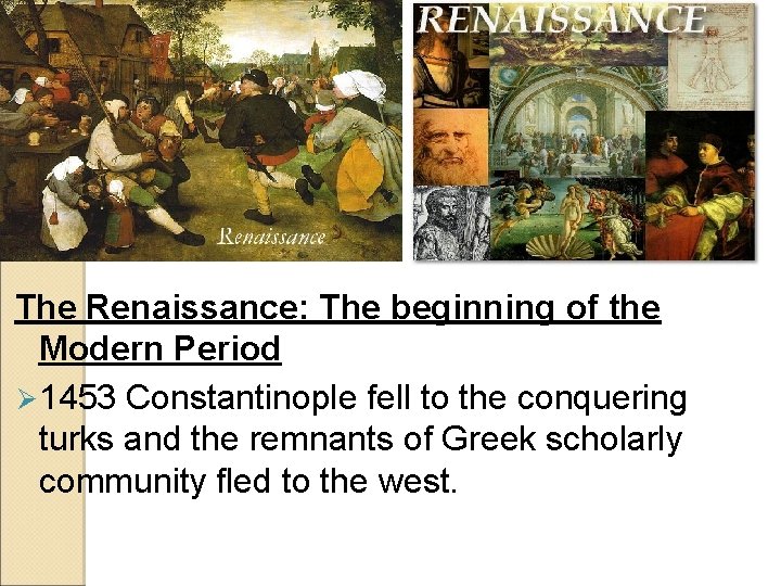 The Renaissance: The beginning of the Modern Period Ø 1453 Constantinople fell to the The Renaissance: The beginning of the Modern Period Ø 1453 Constantinople fell to the