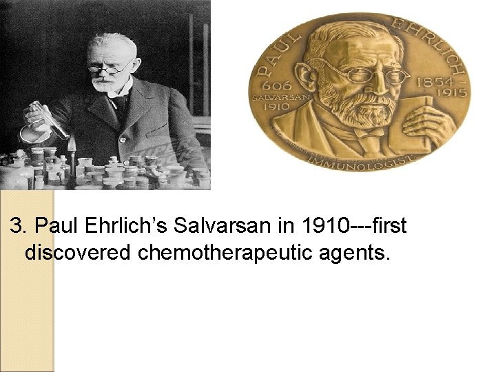 3. Paul Ehrlich’s Salvarsan in 1910 ---first discovered chemotherapeutic agents. 3. Paul Ehrlich’s Salvarsan in 1910 ---first discovered chemotherapeutic agents.