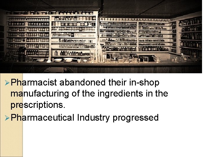 Ø Pharmacist abandoned their in-shop manufacturing of the ingredients in the prescriptions. Ø Pharmaceutical Ø Pharmacist abandoned their in-shop manufacturing of the ingredients in the prescriptions. Ø Pharmaceutical