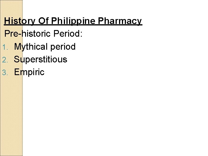 History Of Philippine Pharmacy Pre-historic Period: 1. Mythical period 2. Superstitious 3. Empiric History Of Philippine Pharmacy Pre-historic Period: 1. Mythical period 2. Superstitious 3. Empiric