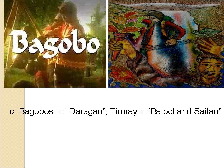 c. Bagobos - - “Daragao”, Tiruray - “Balbol and Saitan” c. Bagobos - - “Daragao”, Tiruray - “Balbol and Saitan”