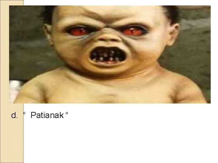 d. “ Patianak “ d. “ Patianak “