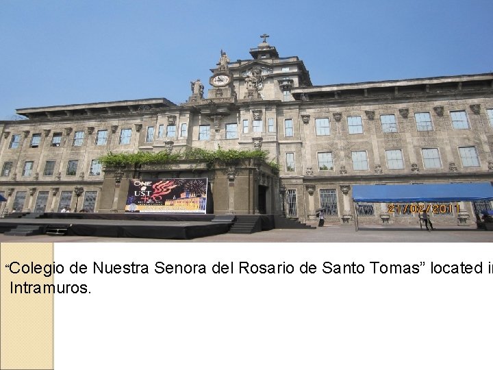 “Colegio de Nuestra Senora del Rosario de Santo Tomas” located in Intramuros. “Colegio de Nuestra Senora del Rosario de Santo Tomas” located in Intramuros.