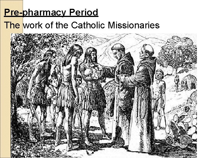 Pre-pharmacy Period The work of the Catholic Missionaries Pre-pharmacy Period The work of the Catholic Missionaries