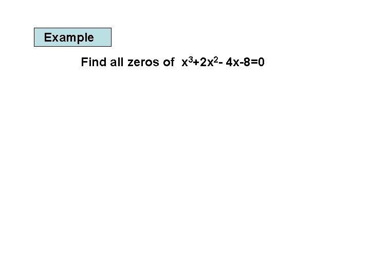 Example Find all zeros of x 3+2 x 2 - 4 x-8=0 