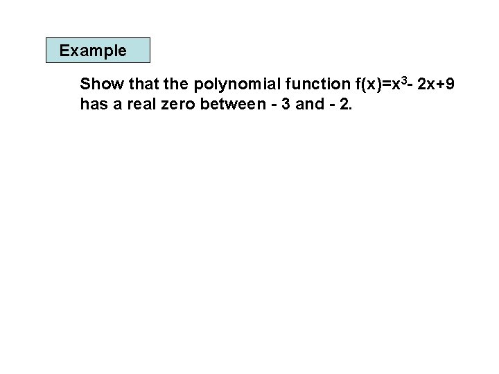 Example Show that the polynomial function f(x)=x 3 - 2 x+9 has a real