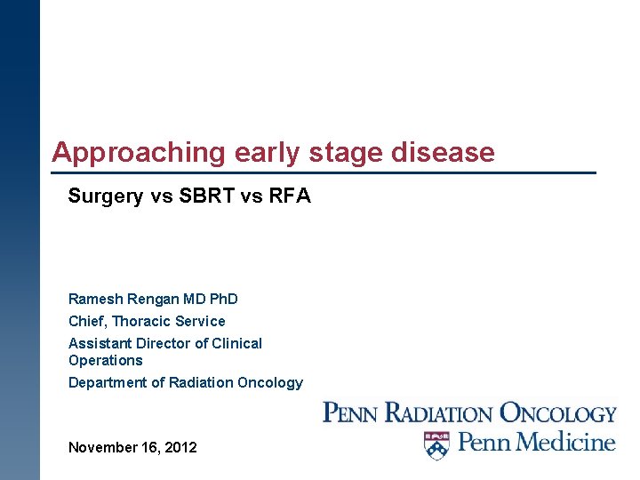 Approaching early stage disease Surgery vs SBRT vs RFA Ramesh Rengan MD Ph. D