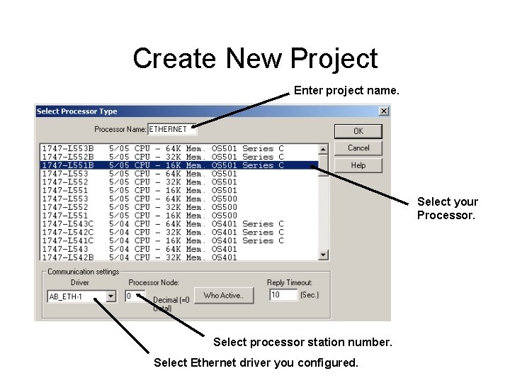 Create New Project Enter project name. Select your Processor. Select processor station number. Select