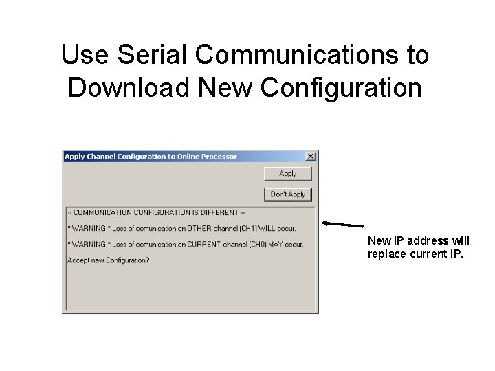 Use Serial Communications to Download New Configuration New IP address will replace current IP.