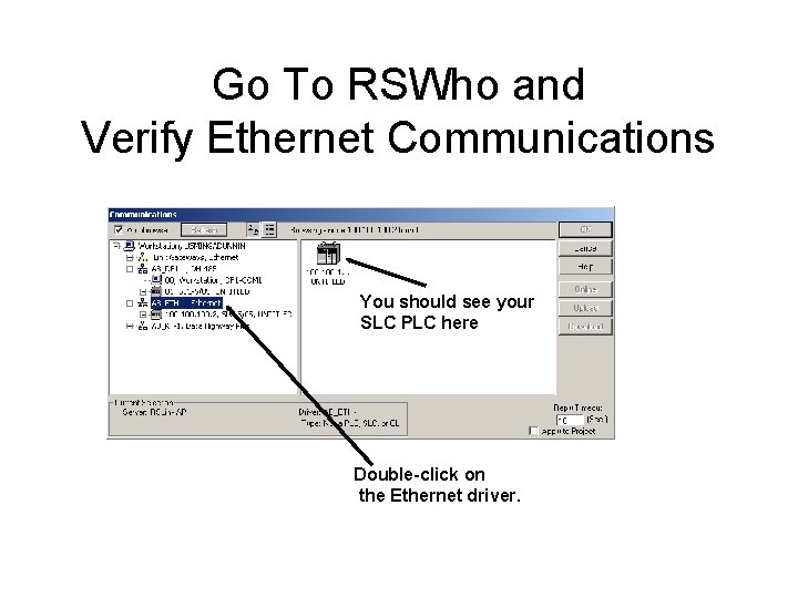 Go To RSWho and Verify Ethernet Communications You should see your SLC PLC here