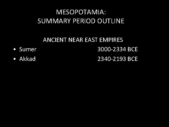 MESOPOTAMIA: SUMMARY PERIOD OUTLINE ANCIENT NEAR EAST EMPIRES • Sumer 3000 -2334 BCE •