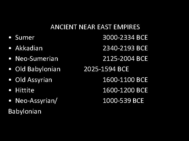 ANCIENT NEAR EAST EMPIRES • Sumer 3000 -2334 BCE • Akkadian 2340 -2193 BCE