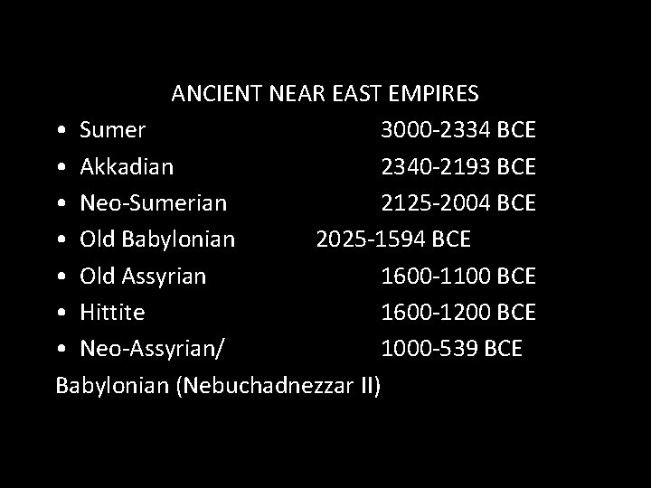 ANCIENT NEAR EAST EMPIRES • Sumer 3000 -2334 BCE • Akkadian 2340 -2193 BCE