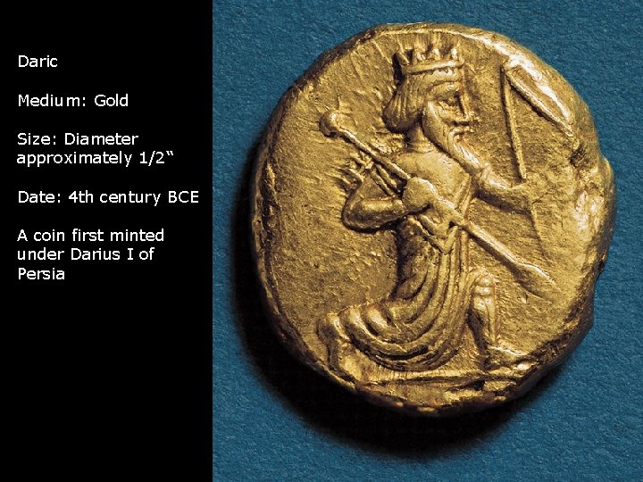 Daric Medium: Gold Size: Diameter approximately 1/2“ Date: 4 th century BCE A coin