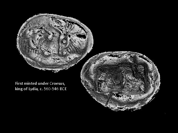 First minted under Croesus, king of Lydia, c. 560 -546 BCE 