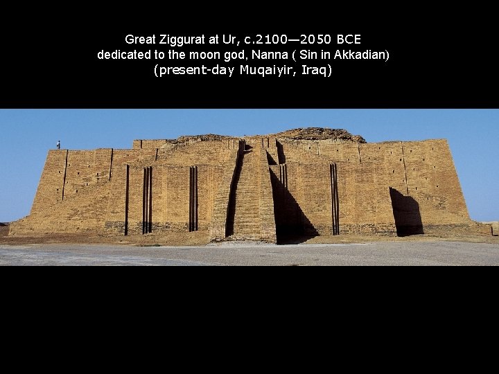 Great Ziggurat at Ur, c. 2100— 2050 BCE dedicated to the moon god, Nanna