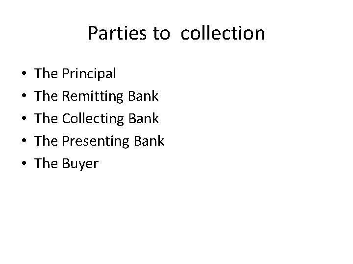 Parties to collection • • • The Principal The Remitting Bank The Collecting Bank