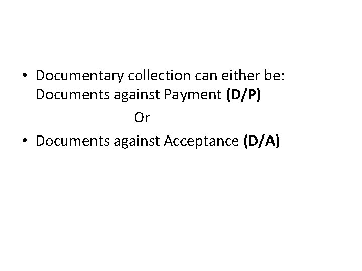  • Documentary collection can either be: Documents against Payment (D/P) Or • Documents