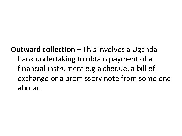 Outward collection – This involves a Uganda bank undertaking to obtain payment of a