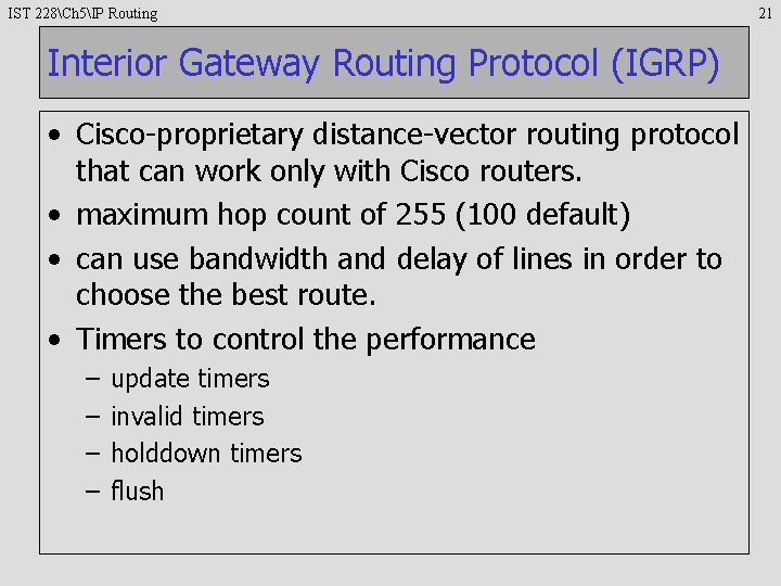 IST 228Ch 5IP Routing Interior Gateway Routing Protocol (IGRP) • Cisco-proprietary distance-vector routing protocol