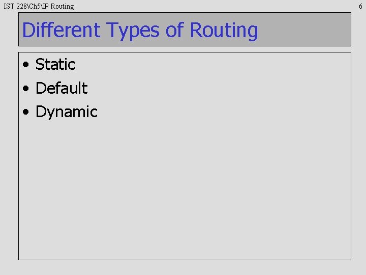 IST 228Ch 5IP Routing Different Types of Routing • Static • Default • Dynamic