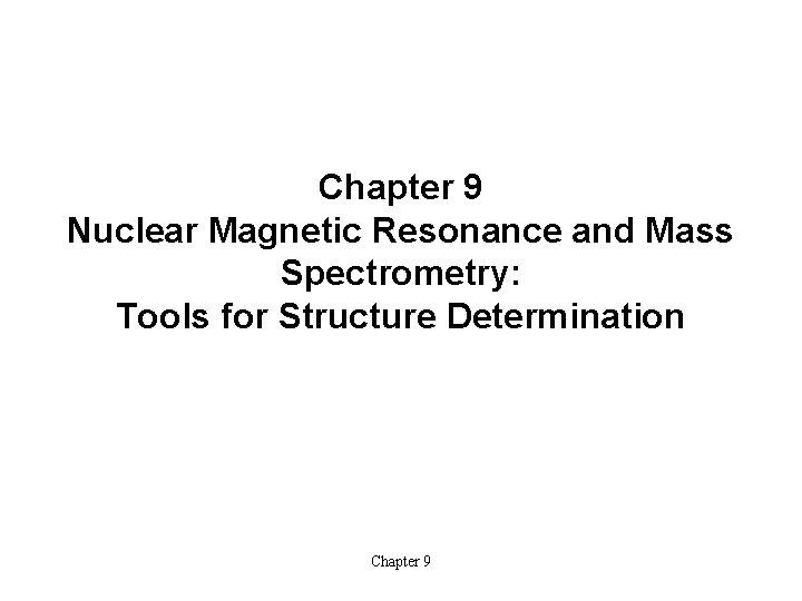 Chapter 9 Nuclear Magnetic Resonance and Mass Spectrometry: Tools for Structure Determination Chapter 9