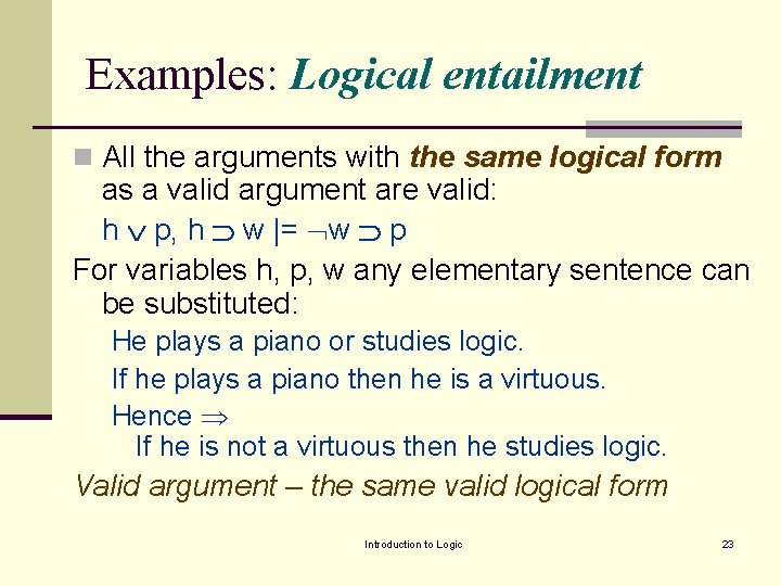 Examples: Logical entailment n All the arguments with the same logical form as a