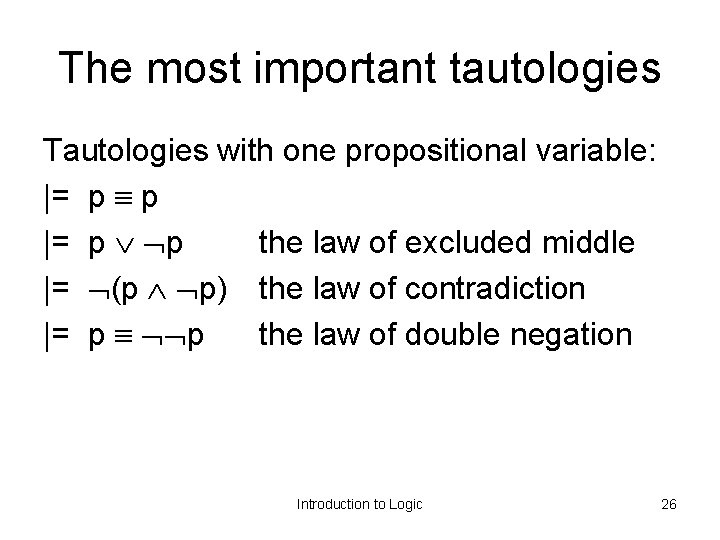 The most important tautologies Tautologies with one propositional variable: |= p p the law