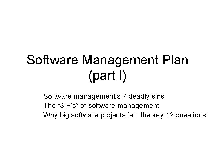 Software Management Plan (part I) Software management’s 7 deadly sins The “ 3 P’s”