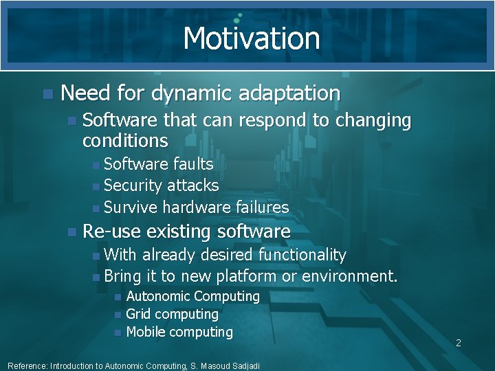 Motivation n Need for dynamic adaptation n Software that can respond to changing conditions Motivation n Need for dynamic adaptation n Software that can respond to changing conditions
