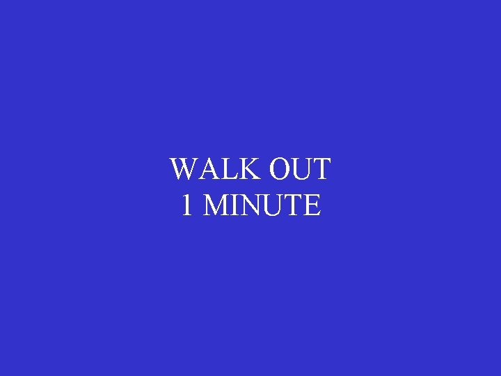WALK OUT 1 MINUTE 