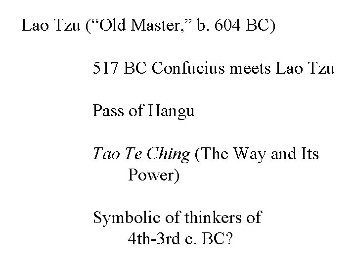 Lao Tzu (“Old Master, ” b. 604 BC) 517 BC Confucius meets Lao Tzu