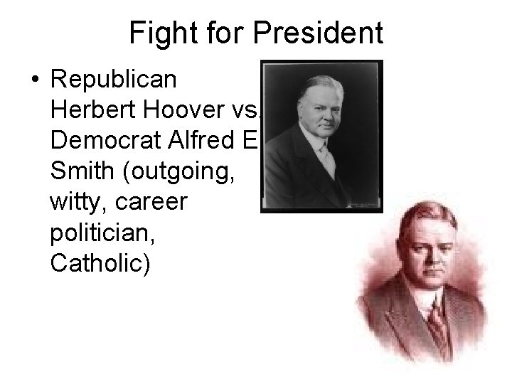 Fight for President • Republican Herbert Hoover vs. Democrat Alfred E. Smith (outgoing, witty,