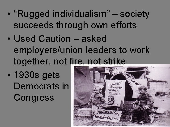  • “Rugged individualism” – society succeeds through own efforts • Used Caution –