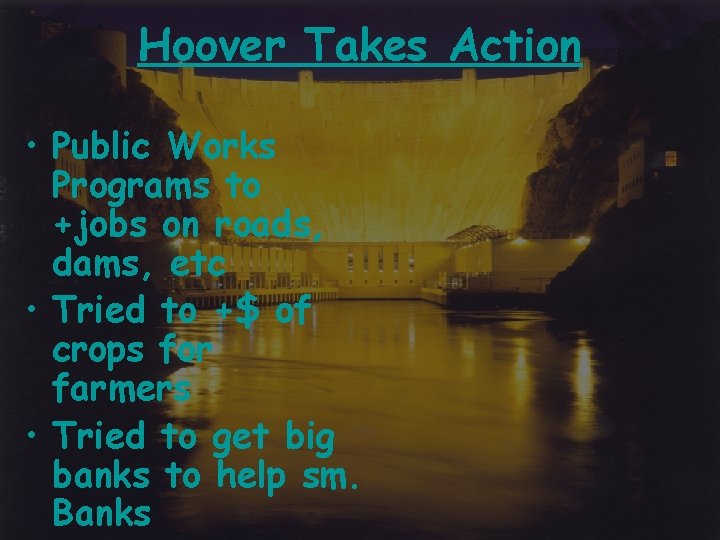 Hoover Takes Action • Public Works Programs to +jobs on roads, dams, etc •