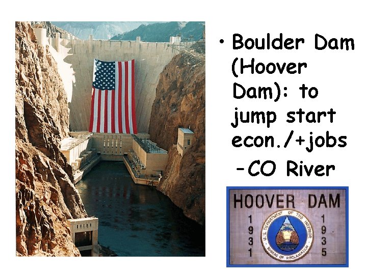 Hoover Dam • Boulder Dam (Hoover Dam): to jump start econ. /+jobs – CO