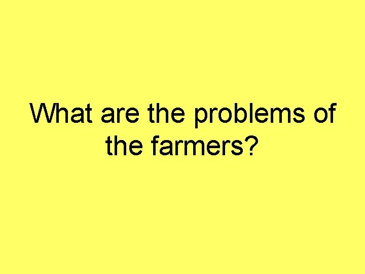 What are the problems of the farmers? 
