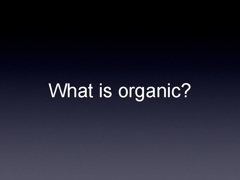 What is organic? What is organic?