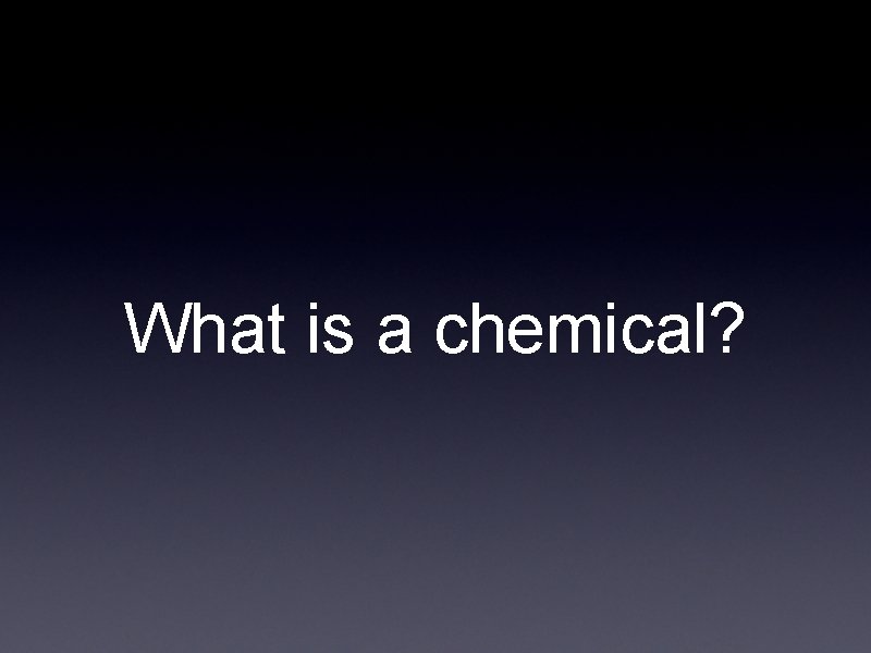 What is a chemical? What is a chemical?