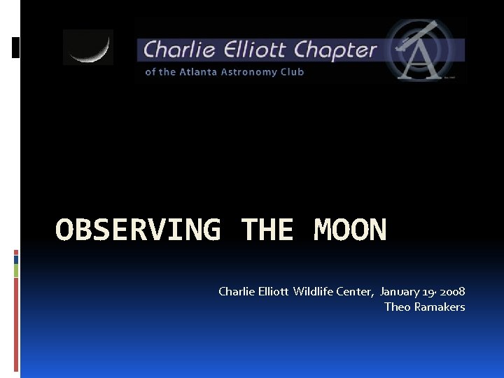 OBSERVING THE MOON Charlie Elliott Wildlife Center, January 19, 2008 Theo Ramakers 