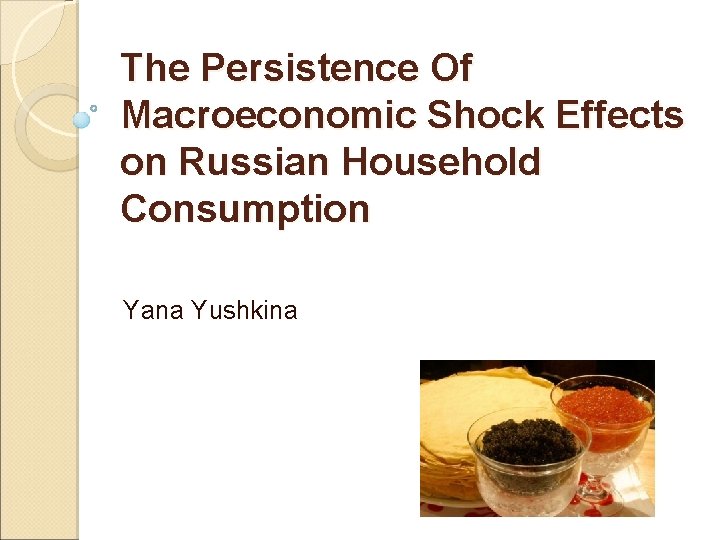 The Persistence Of Macroeconomic Shock Effects on Russian Household Consumption Yana Yushkina 