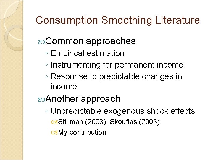 Consumption Smoothing Literature Common approaches ◦ Empirical estimation ◦ Instrumenting for permanent income ◦