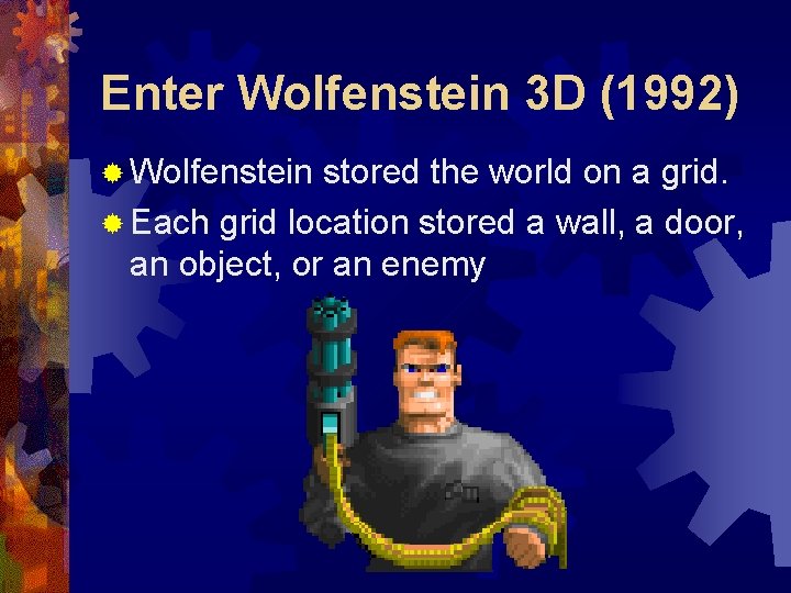 Enter Wolfenstein 3 D (1992) ® Wolfenstein stored the world on a grid. ®